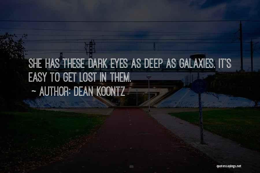 Dean Koontz Quotes: She Has These Dark Eyes As Deep As Galaxies. It's Easy To Get Lost In Them.