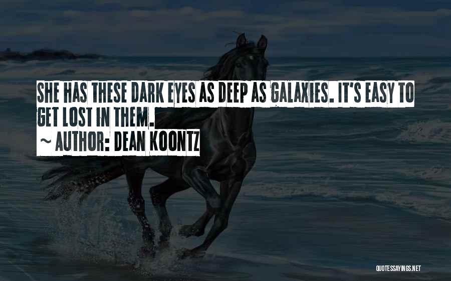 Dean Koontz Quotes: She Has These Dark Eyes As Deep As Galaxies. It's Easy To Get Lost In Them.