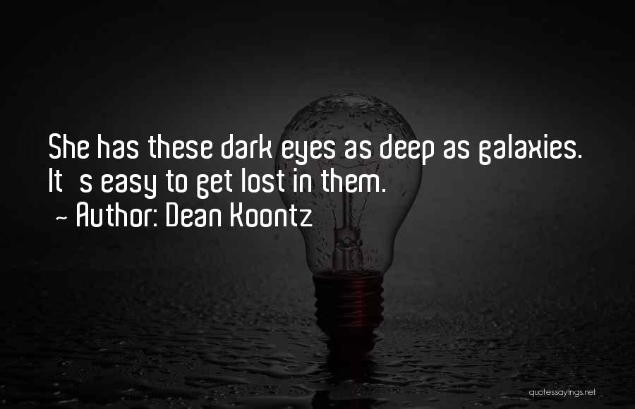 Dean Koontz Quotes: She Has These Dark Eyes As Deep As Galaxies. It's Easy To Get Lost In Them.