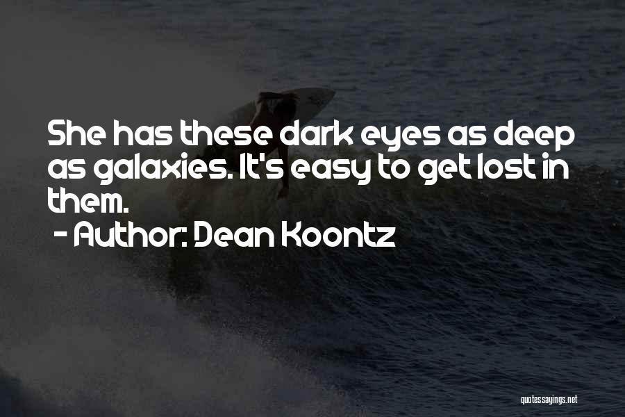 Dean Koontz Quotes: She Has These Dark Eyes As Deep As Galaxies. It's Easy To Get Lost In Them.
