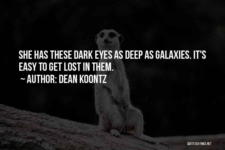 Dean Koontz Quotes: She Has These Dark Eyes As Deep As Galaxies. It's Easy To Get Lost In Them.