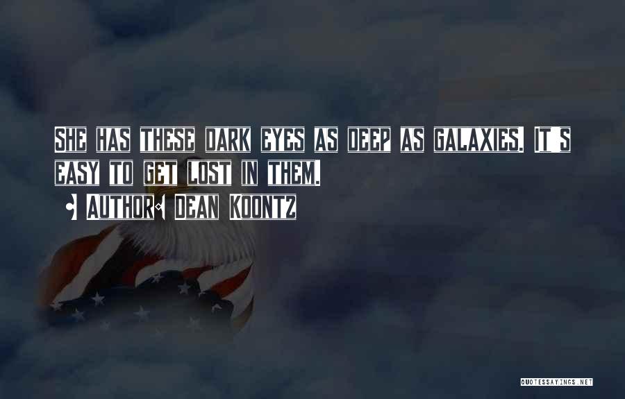Dean Koontz Quotes: She Has These Dark Eyes As Deep As Galaxies. It's Easy To Get Lost In Them.