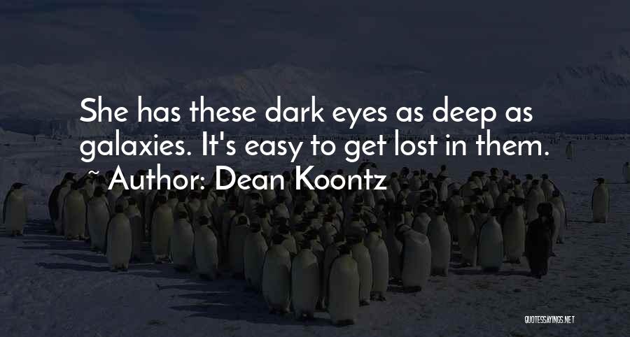 Dean Koontz Quotes: She Has These Dark Eyes As Deep As Galaxies. It's Easy To Get Lost In Them.