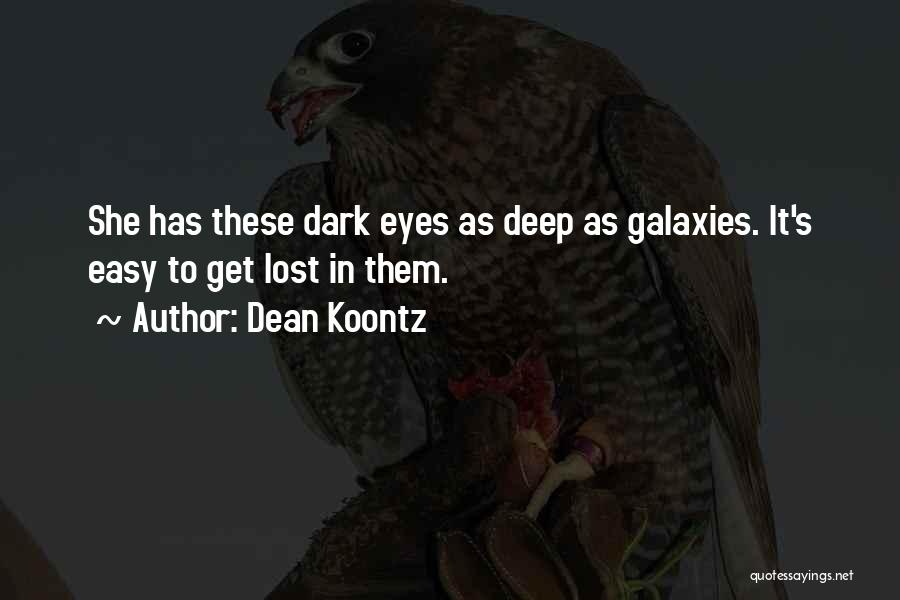 Dean Koontz Quotes: She Has These Dark Eyes As Deep As Galaxies. It's Easy To Get Lost In Them.