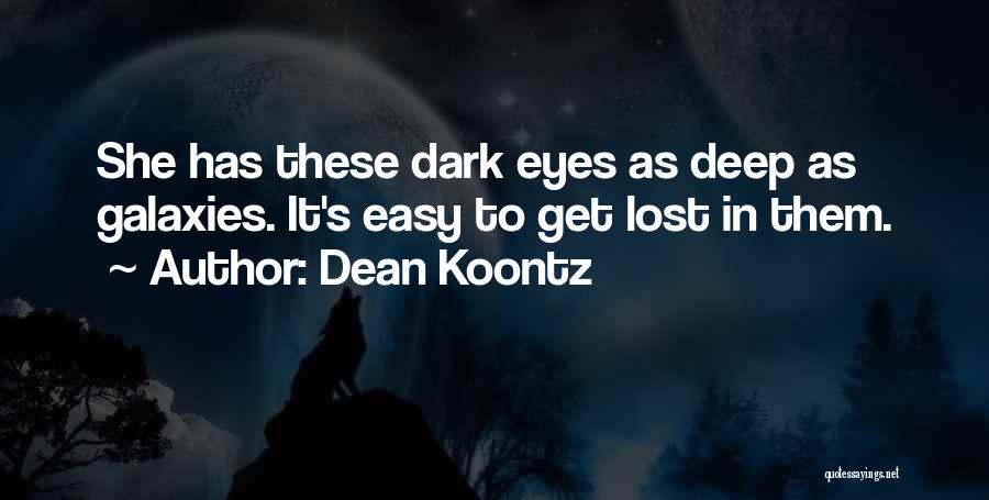 Dean Koontz Quotes: She Has These Dark Eyes As Deep As Galaxies. It's Easy To Get Lost In Them.