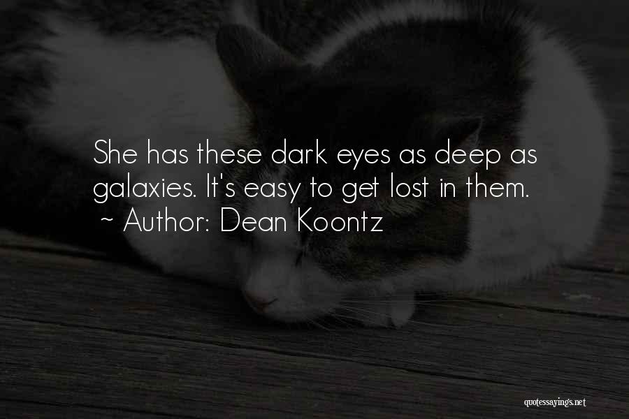 Dean Koontz Quotes: She Has These Dark Eyes As Deep As Galaxies. It's Easy To Get Lost In Them.