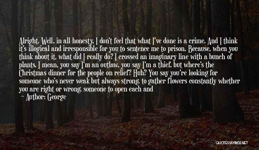 George Quotes: Alright. Well, In All Honesty, I Don't Feel That What I've Done Is A Crime. And I Think It's Illogical