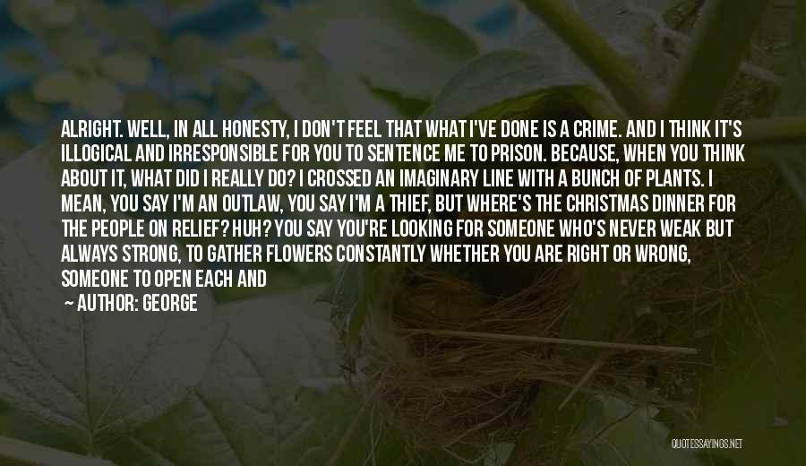 George Quotes: Alright. Well, In All Honesty, I Don't Feel That What I've Done Is A Crime. And I Think It's Illogical
