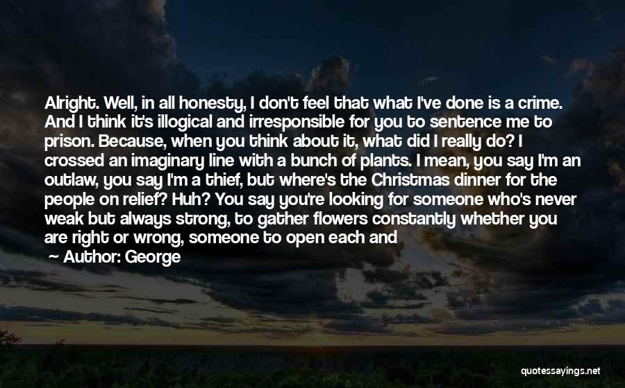 George Quotes: Alright. Well, In All Honesty, I Don't Feel That What I've Done Is A Crime. And I Think It's Illogical