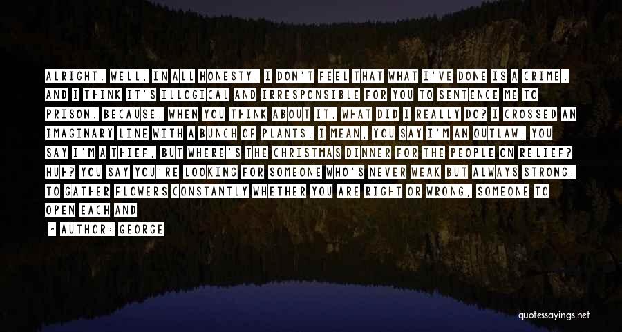 George Quotes: Alright. Well, In All Honesty, I Don't Feel That What I've Done Is A Crime. And I Think It's Illogical