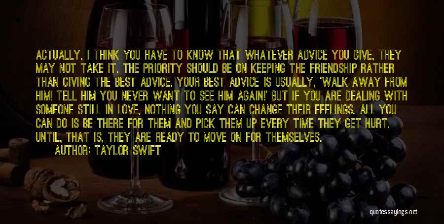 Taylor Swift Quotes: Actually, I Think You Have To Know That Whatever Advice You Give, They May Not Take It. The Priority Should