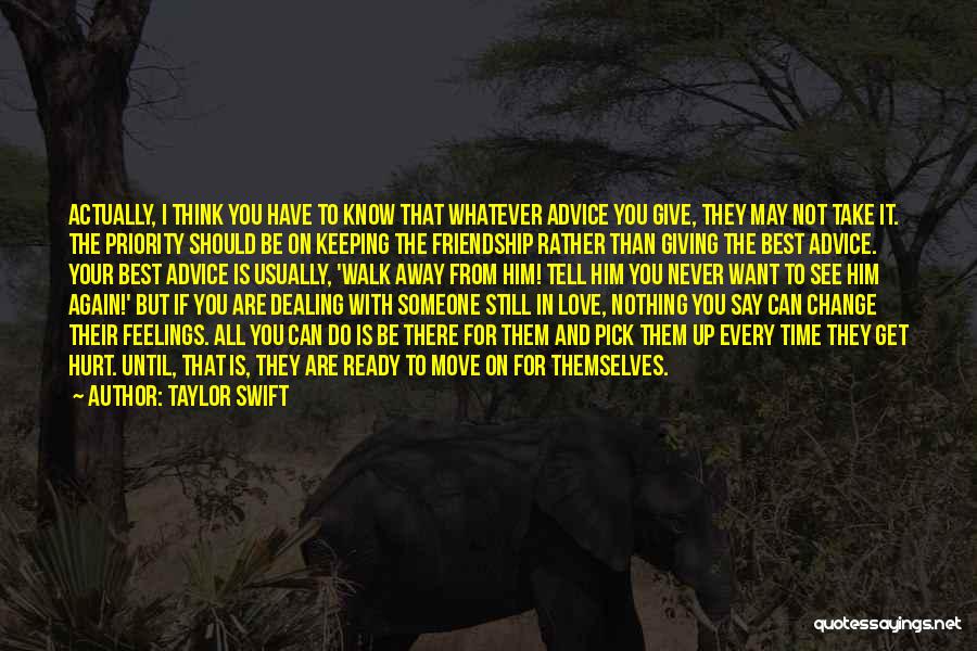 Taylor Swift Quotes: Actually, I Think You Have To Know That Whatever Advice You Give, They May Not Take It. The Priority Should