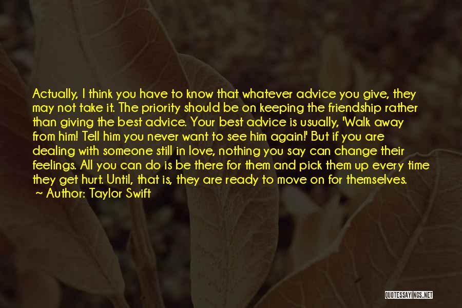 Taylor Swift Quotes: Actually, I Think You Have To Know That Whatever Advice You Give, They May Not Take It. The Priority Should