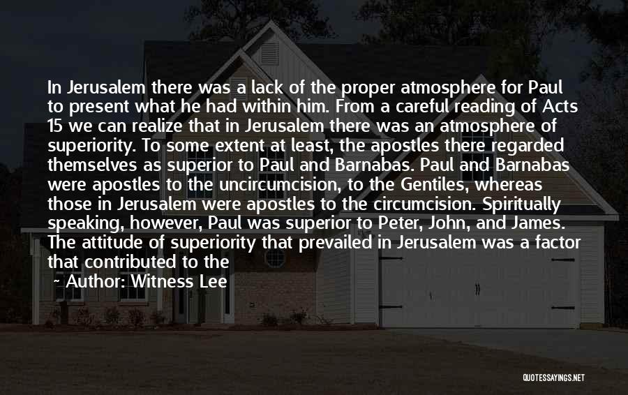 Witness Lee Quotes: In Jerusalem There Was A Lack Of The Proper Atmosphere For Paul To Present What He Had Within Him. From