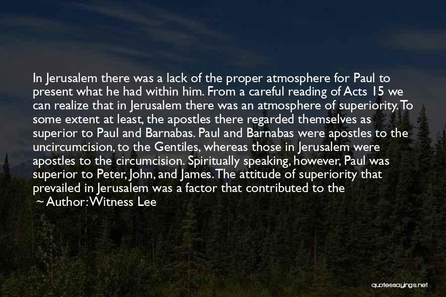 Witness Lee Quotes: In Jerusalem There Was A Lack Of The Proper Atmosphere For Paul To Present What He Had Within Him. From