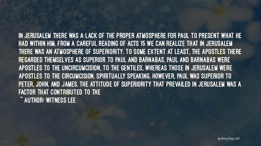 Witness Lee Quotes: In Jerusalem There Was A Lack Of The Proper Atmosphere For Paul To Present What He Had Within Him. From