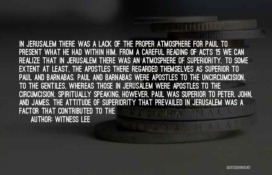 Witness Lee Quotes: In Jerusalem There Was A Lack Of The Proper Atmosphere For Paul To Present What He Had Within Him. From