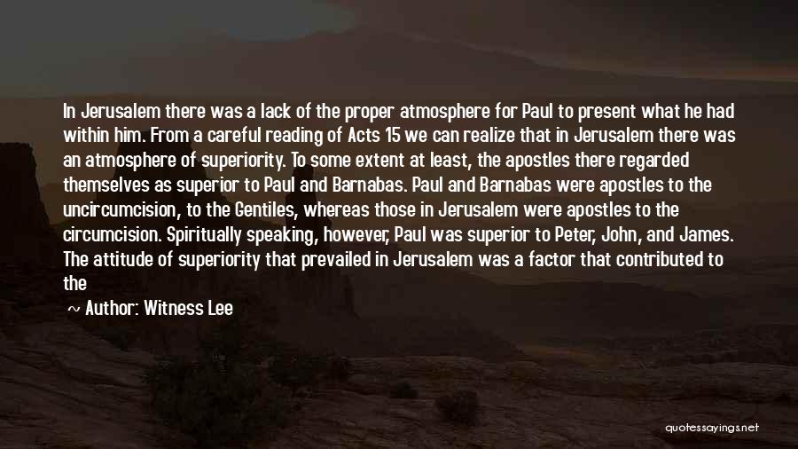 Witness Lee Quotes: In Jerusalem There Was A Lack Of The Proper Atmosphere For Paul To Present What He Had Within Him. From