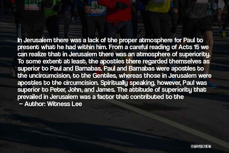 Witness Lee Quotes: In Jerusalem There Was A Lack Of The Proper Atmosphere For Paul To Present What He Had Within Him. From