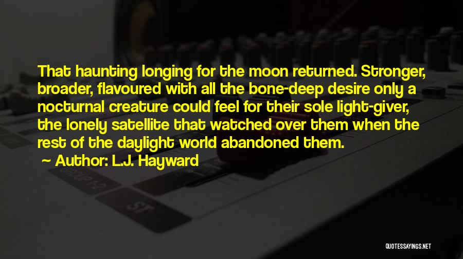 L.J. Hayward Quotes: That Haunting Longing For The Moon Returned. Stronger, Broader, Flavoured With All The Bone-deep Desire Only A Nocturnal Creature Could