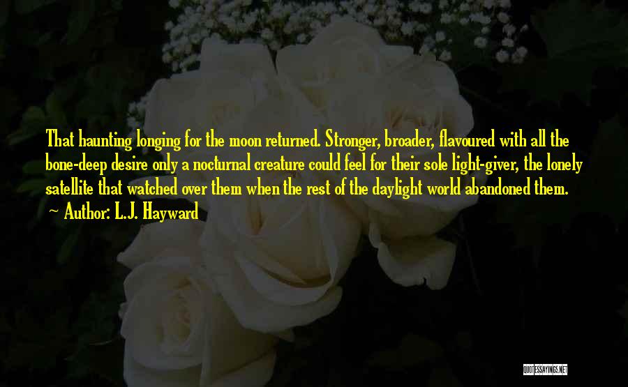 L.J. Hayward Quotes: That Haunting Longing For The Moon Returned. Stronger, Broader, Flavoured With All The Bone-deep Desire Only A Nocturnal Creature Could