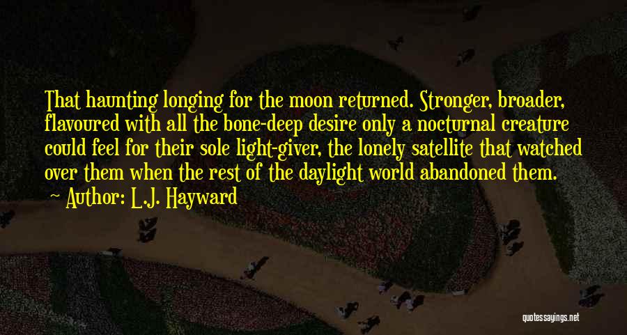 L.J. Hayward Quotes: That Haunting Longing For The Moon Returned. Stronger, Broader, Flavoured With All The Bone-deep Desire Only A Nocturnal Creature Could