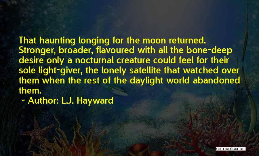 L.J. Hayward Quotes: That Haunting Longing For The Moon Returned. Stronger, Broader, Flavoured With All The Bone-deep Desire Only A Nocturnal Creature Could