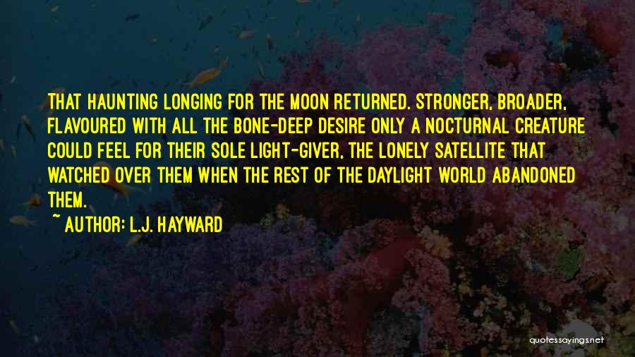 L.J. Hayward Quotes: That Haunting Longing For The Moon Returned. Stronger, Broader, Flavoured With All The Bone-deep Desire Only A Nocturnal Creature Could