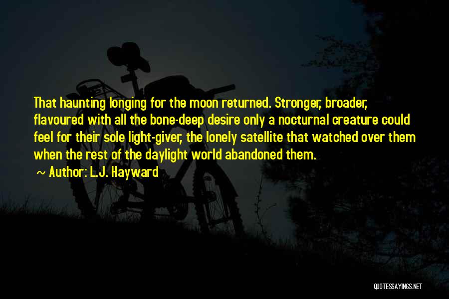 L.J. Hayward Quotes: That Haunting Longing For The Moon Returned. Stronger, Broader, Flavoured With All The Bone-deep Desire Only A Nocturnal Creature Could