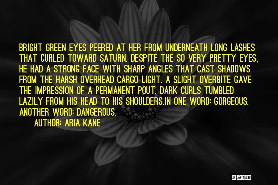 Aria Kane Quotes: Bright Green Eyes Peered At Her From Underneath Long Lashes That Curled Toward Saturn. Despite The So Very Pretty Eyes,