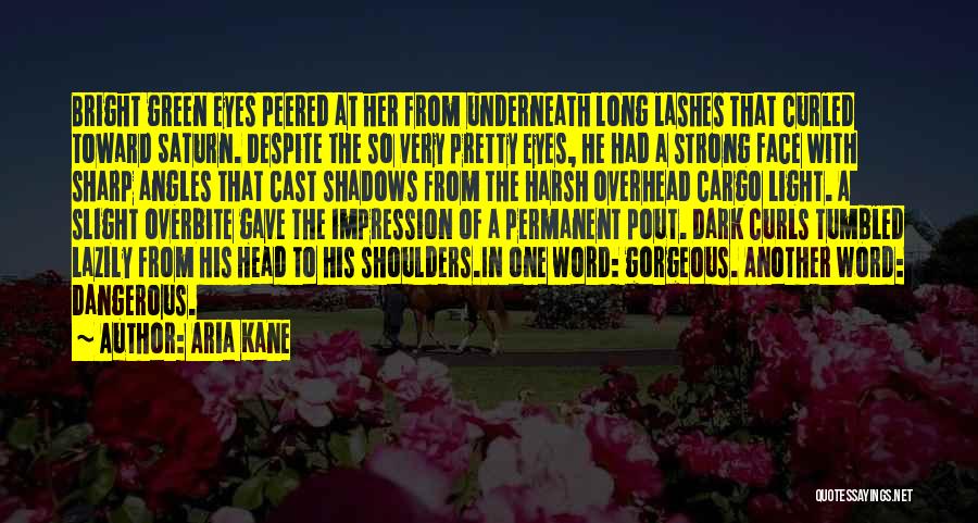 Aria Kane Quotes: Bright Green Eyes Peered At Her From Underneath Long Lashes That Curled Toward Saturn. Despite The So Very Pretty Eyes,