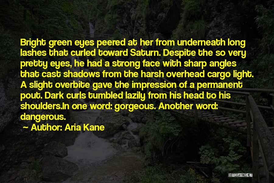 Aria Kane Quotes: Bright Green Eyes Peered At Her From Underneath Long Lashes That Curled Toward Saturn. Despite The So Very Pretty Eyes,