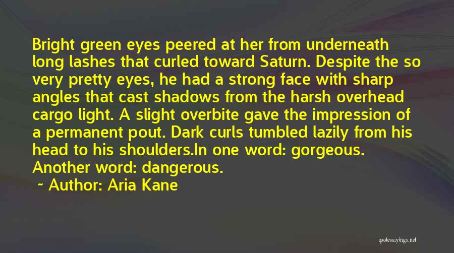 Aria Kane Quotes: Bright Green Eyes Peered At Her From Underneath Long Lashes That Curled Toward Saturn. Despite The So Very Pretty Eyes,