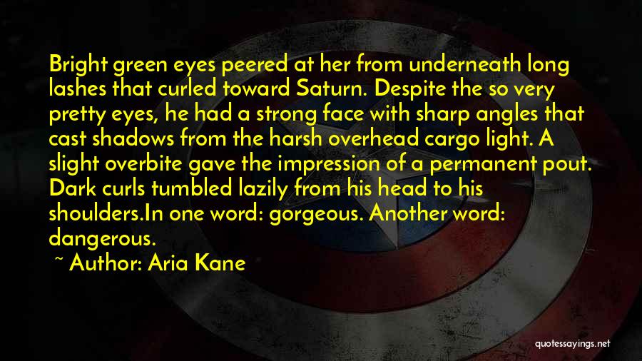 Aria Kane Quotes: Bright Green Eyes Peered At Her From Underneath Long Lashes That Curled Toward Saturn. Despite The So Very Pretty Eyes,