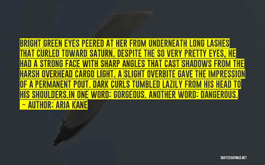 Aria Kane Quotes: Bright Green Eyes Peered At Her From Underneath Long Lashes That Curled Toward Saturn. Despite The So Very Pretty Eyes,