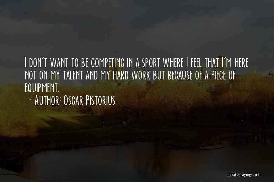 Oscar Pistorius Quotes: I Don't Want To Be Competing In A Sport Where I Feel That I'm Here Not On My Talent And