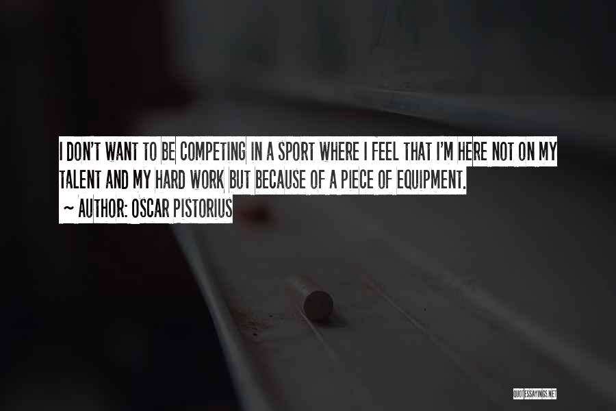 Oscar Pistorius Quotes: I Don't Want To Be Competing In A Sport Where I Feel That I'm Here Not On My Talent And