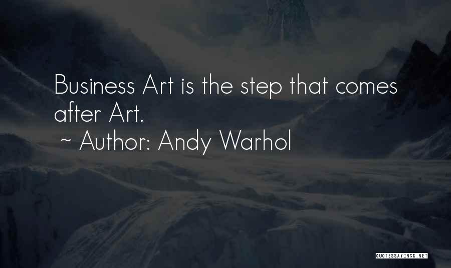 Andy Warhol Quotes: Business Art Is The Step That Comes After Art.