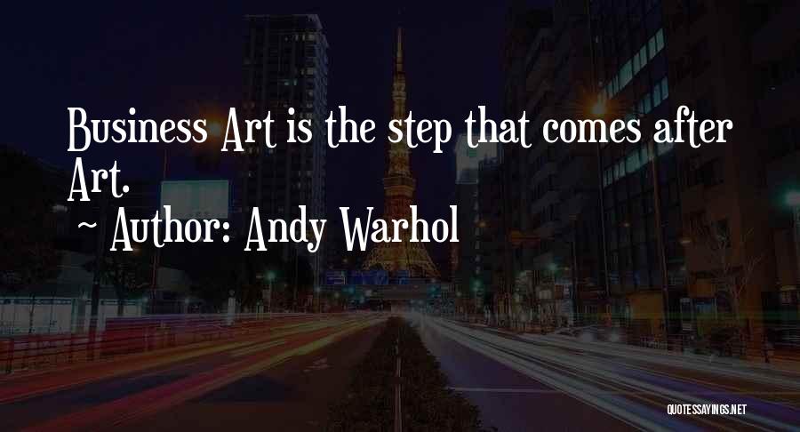 Andy Warhol Quotes: Business Art Is The Step That Comes After Art.