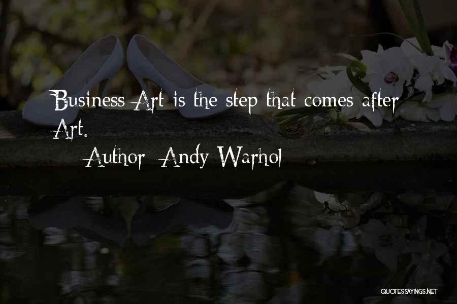 Andy Warhol Quotes: Business Art Is The Step That Comes After Art.