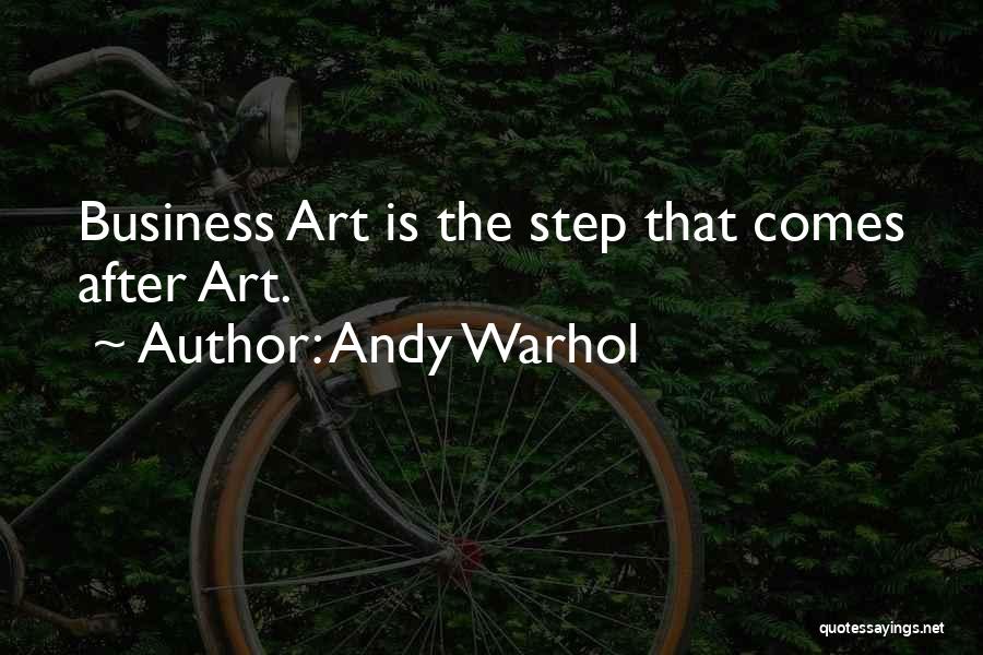 Andy Warhol Quotes: Business Art Is The Step That Comes After Art.