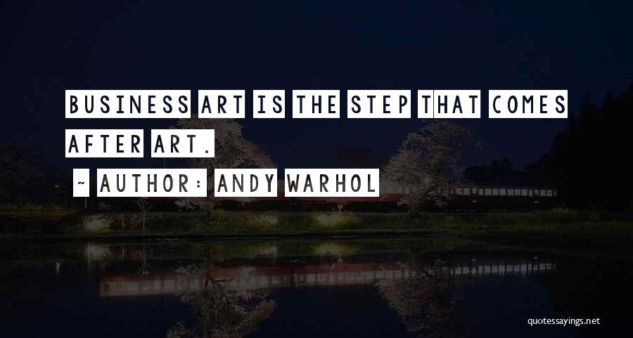 Andy Warhol Quotes: Business Art Is The Step That Comes After Art.
