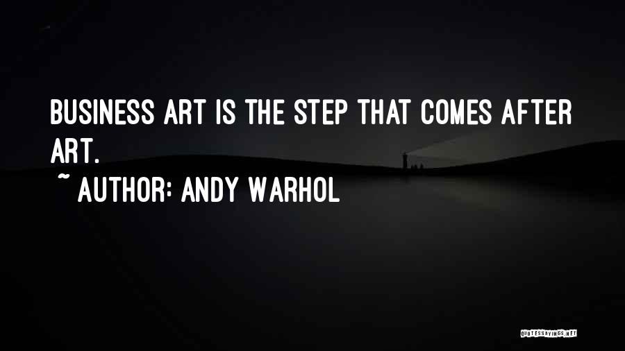 Andy Warhol Quotes: Business Art Is The Step That Comes After Art.