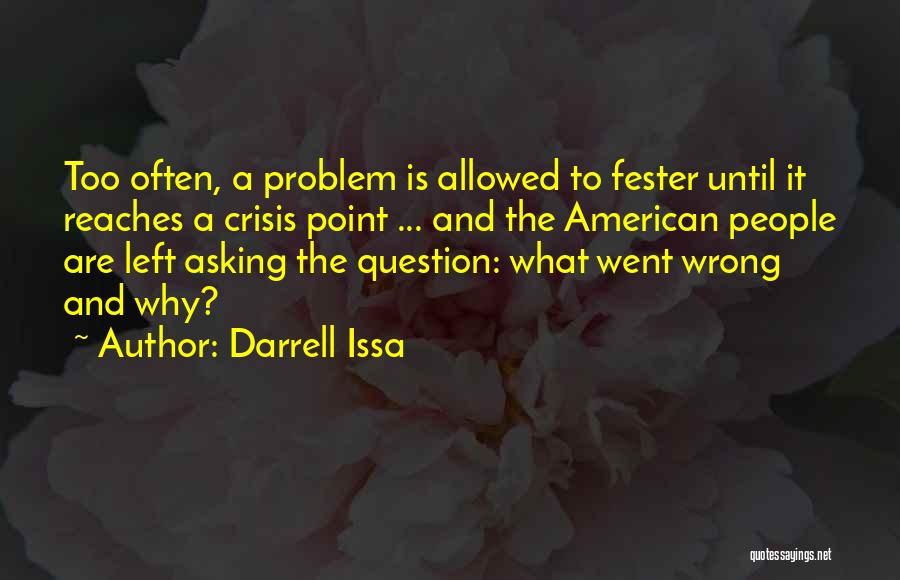 Darrell Issa Quotes: Too Often, A Problem Is Allowed To Fester Until It Reaches A Crisis Point ... And The American People Are