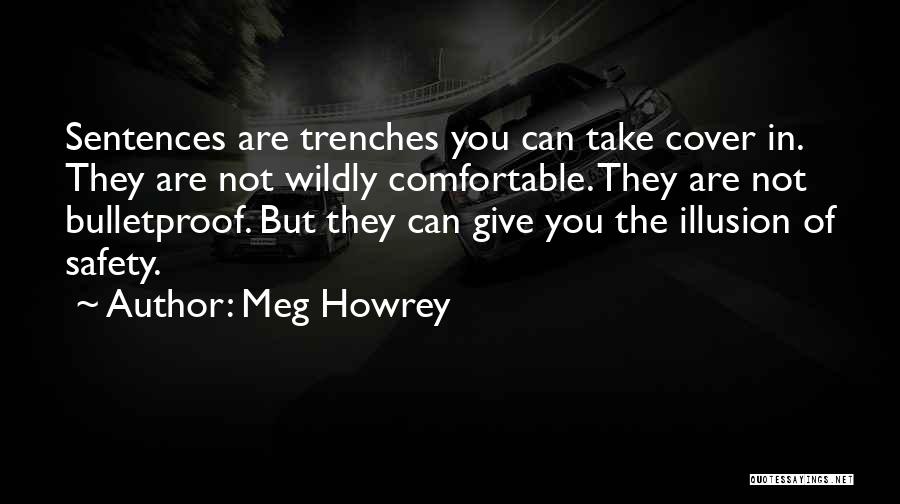 Meg Howrey Quotes: Sentences Are Trenches You Can Take Cover In. They Are Not Wildly Comfortable. They Are Not Bulletproof. But They Can