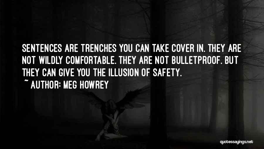 Meg Howrey Quotes: Sentences Are Trenches You Can Take Cover In. They Are Not Wildly Comfortable. They Are Not Bulletproof. But They Can