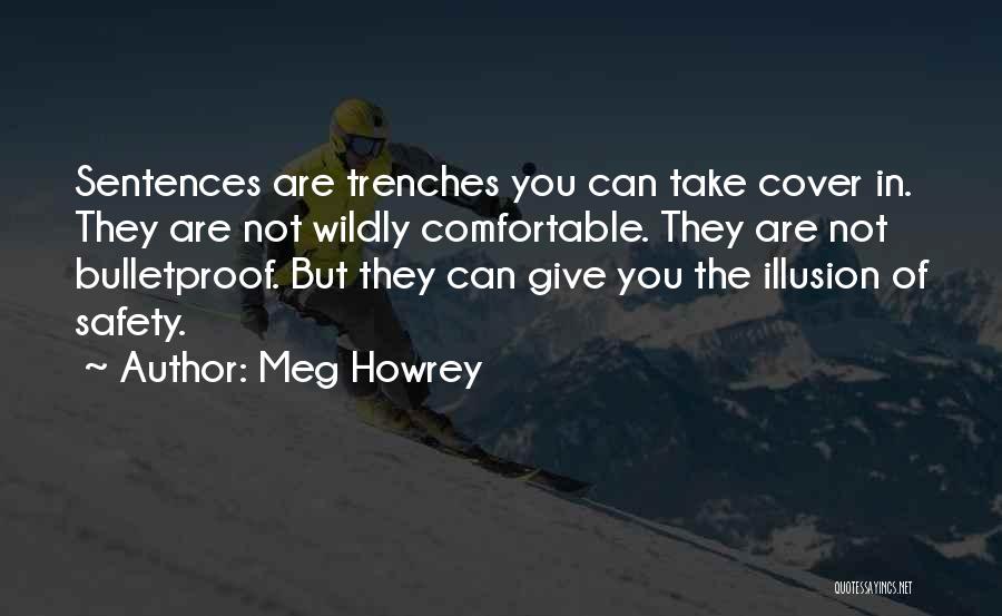 Meg Howrey Quotes: Sentences Are Trenches You Can Take Cover In. They Are Not Wildly Comfortable. They Are Not Bulletproof. But They Can