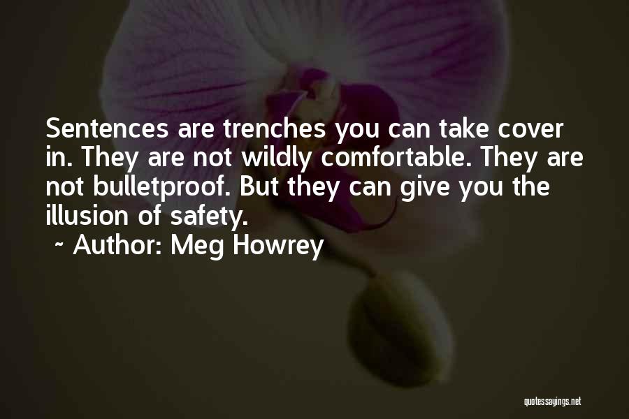 Meg Howrey Quotes: Sentences Are Trenches You Can Take Cover In. They Are Not Wildly Comfortable. They Are Not Bulletproof. But They Can