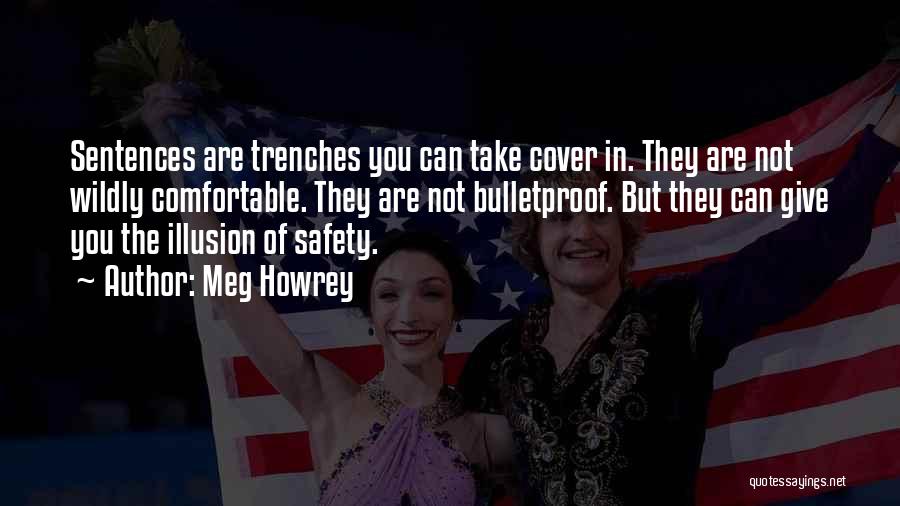 Meg Howrey Quotes: Sentences Are Trenches You Can Take Cover In. They Are Not Wildly Comfortable. They Are Not Bulletproof. But They Can