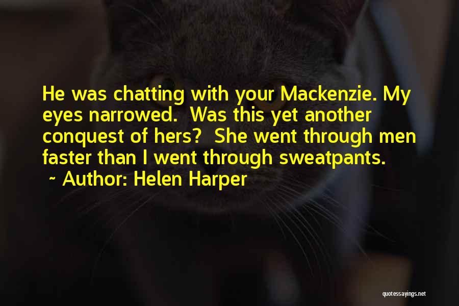 Helen Harper Quotes: He Was Chatting With Your Mackenzie. My Eyes Narrowed. Was This Yet Another Conquest Of Hers? She Went Through Men